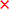 A red x.